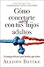 Cómo conectarte con tus conflictivos hijos adultos: Estrategias eficaces para familias que sufren (Spanish Edition)