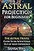 Astral Projection for Beginners: The Astral Travel Guide to an Intentional Out-of-Body Experience (Psychic Awakening)