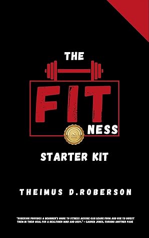 The Fitness Starter Kit: A Guidebook to Help You: Upgrade Your Mindset, Build Muscle, Burn Fat, & Pick the Best Supplements Worth Buying