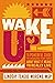 Wake Up!: The Powerful Guide to Changing Your Mind About What It Means to Really Live