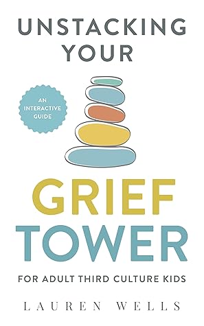 Unstacking Your Grief Tower : A Guide to Processing Grief as an Adult Third Culture Kid