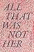 All That Was Not Her (Criti...