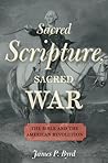 Sacred Scripture, Sacred War: The Bible and the American Revolution Sacred Scripture, Sacred War: The Bible and the American Revolution