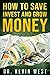 How To Save, Invest, and Grow Money by Kevin  West