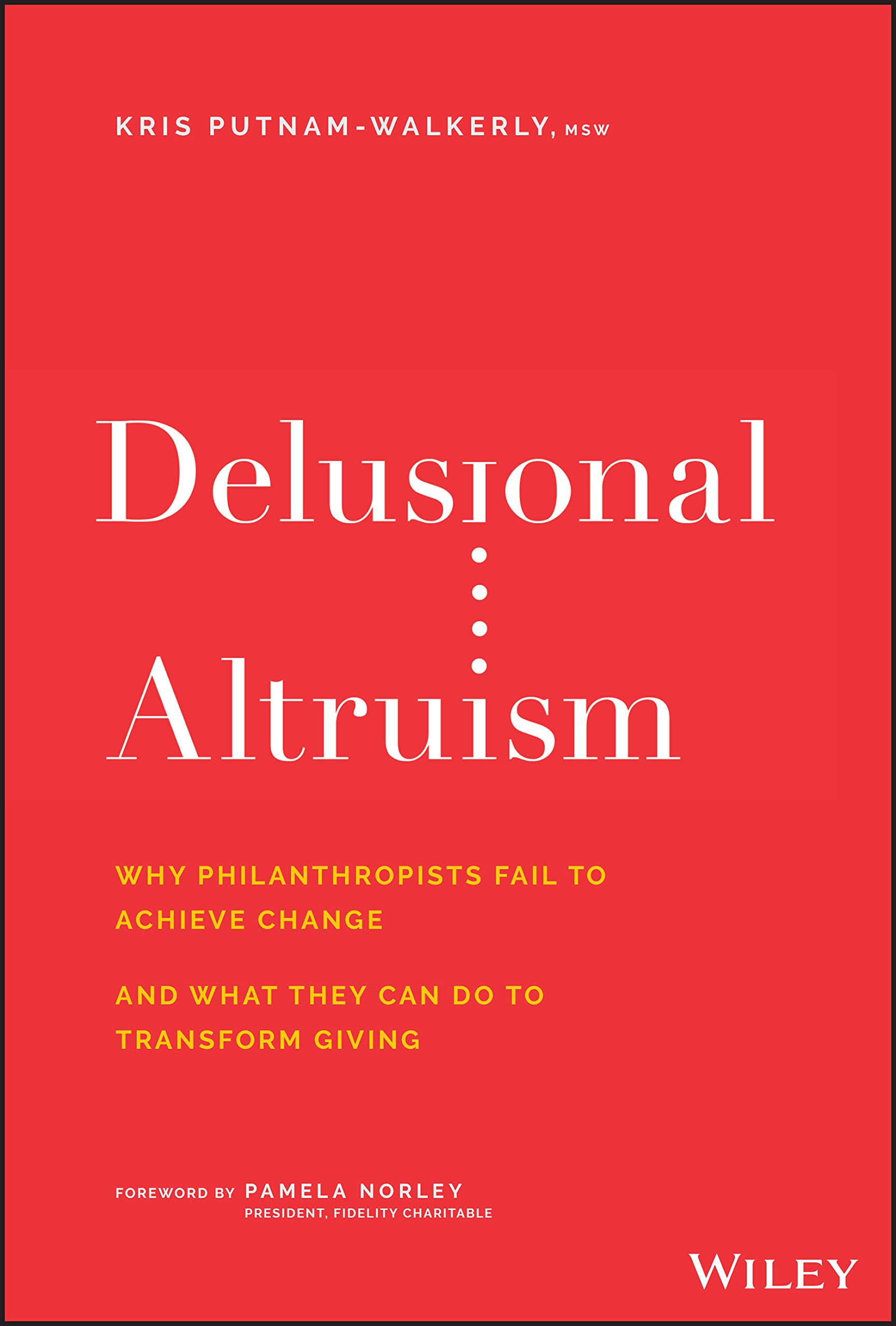 Delusional Altruism: Why Philanthropists Fail to Achieve Change and What They Can Do to Transform Giving (Hardcover)