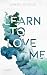 Learn to love me