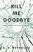Kill Me Goodbye