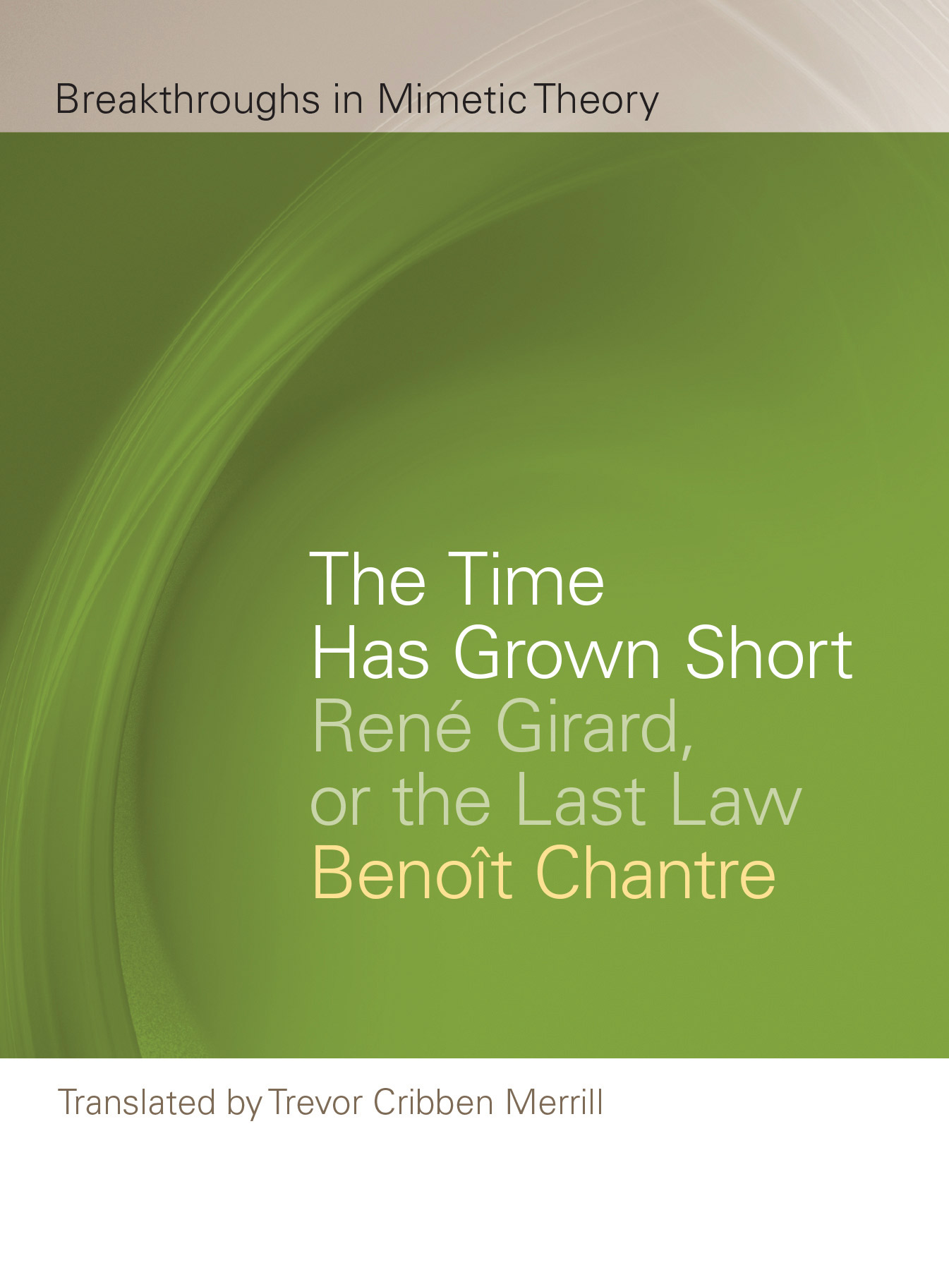 The Time Has Grown Short: René Girard, or the Last Law (Breakthroughs in Mimetic Theory)