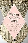 We Kept Our Towns Going: The Gossard Girls of Michigan's Upper Peninsula We Kept Our Towns Going: The Gossard Girls of Michigan's Upper Peninsula