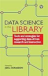 Data Science In The Library: Tools and Strategies for Supporting Data-Driven Research and Instruction