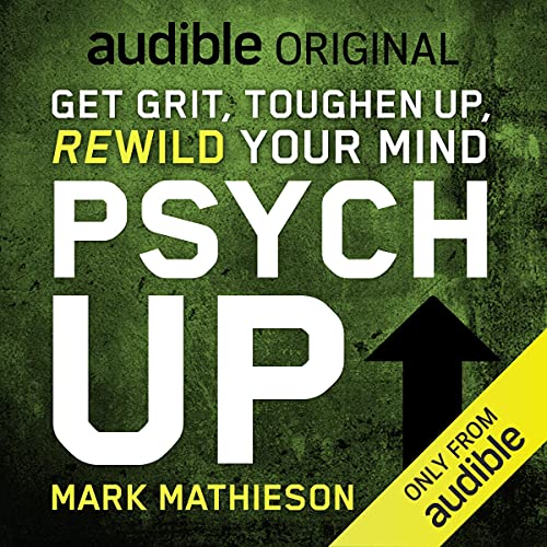 PSYCH UP Get Grit, Toughen Up, Rewild your mind