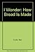 I Wonder How Bread Is Made