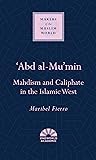 'Abd al-Mu'min: Mahdism and Caliphate in the Islamic West (Makers of the Muslim World)