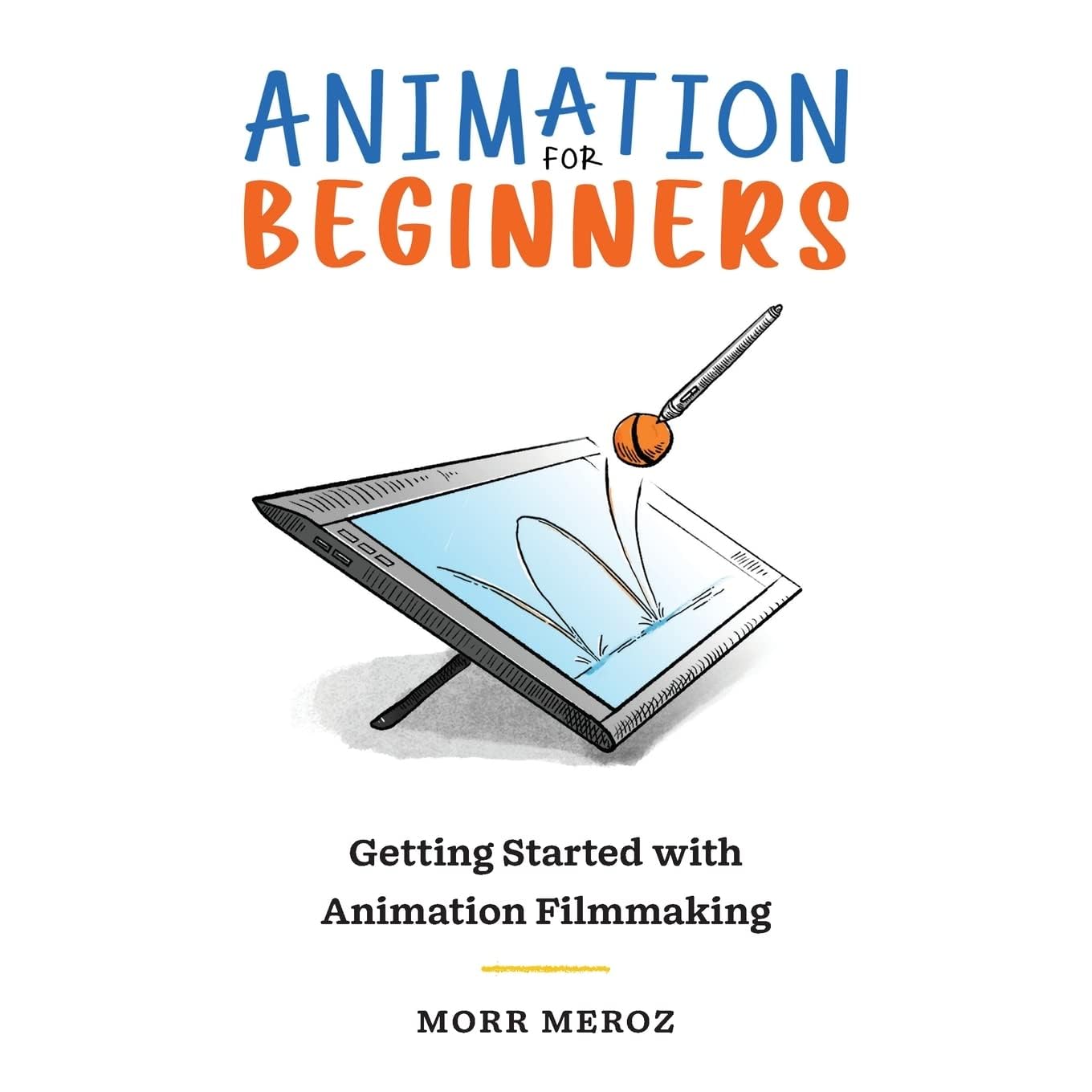 Animation for Beginners: Getting Started with Animation Filmmaking by Morr  Meroz