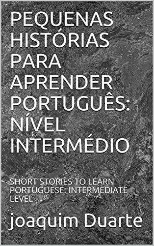 PEQUENAS HISTÓRIAS PARA APRENDER PORTUGUÊS: NÍVEL INTERMÉDIO: SHORT STORIES TO LEARN PORTUGUESE: INTERMEDIATE LEVEL (Portuguese Edition)