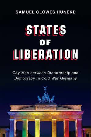 States of Liberation: Gay Men between Dictatorship and Democracy in Cold War Germany (Paperback)