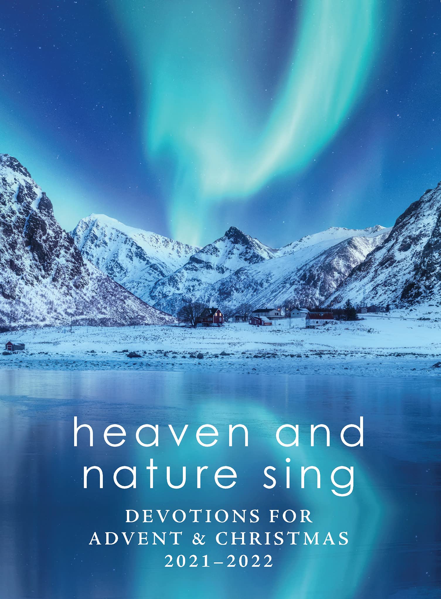 Heaven and Nature Sing: Devotions for Advent & Christmas 2021-2022 (Kindle Edition)
