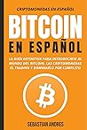 Bitcoin en Español : La guía definitiva para introducirte al mundo del Bitcoin, las Criptomonedas, el Trading y dominarlo por completo (Criptomonedas en Español nº 1) Bitcoin en Español : La guía definitiva para introducirte al mundo del Bitcoin, las Criptomonedas, el Trading y dominarlo por completo (Criptomonedas en Español nº 1)