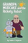 Grandpa Mudcake and the Rickety Robot:  Funny Picture Books for 3-7 Year Olds (Grandpa Mudcake, #6)