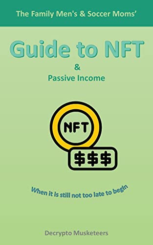 The Family Men's & Soccer Moms' Guide to NFT & Passive Income: when it is still not too late to begin