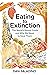 Eating to Extinction by Dan Saladino