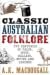 Classic Australian Folklore: Two Centuries of Tales, Epics, Ballads, Myths and Legends