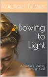 Book cover for Bowing to Light: A Mother's Journey Through Grief
