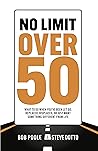 No Limit Over 50: What To Do When You’ve Been Let Go, Replaced, Displaced, Or Just Want Something Different From Life