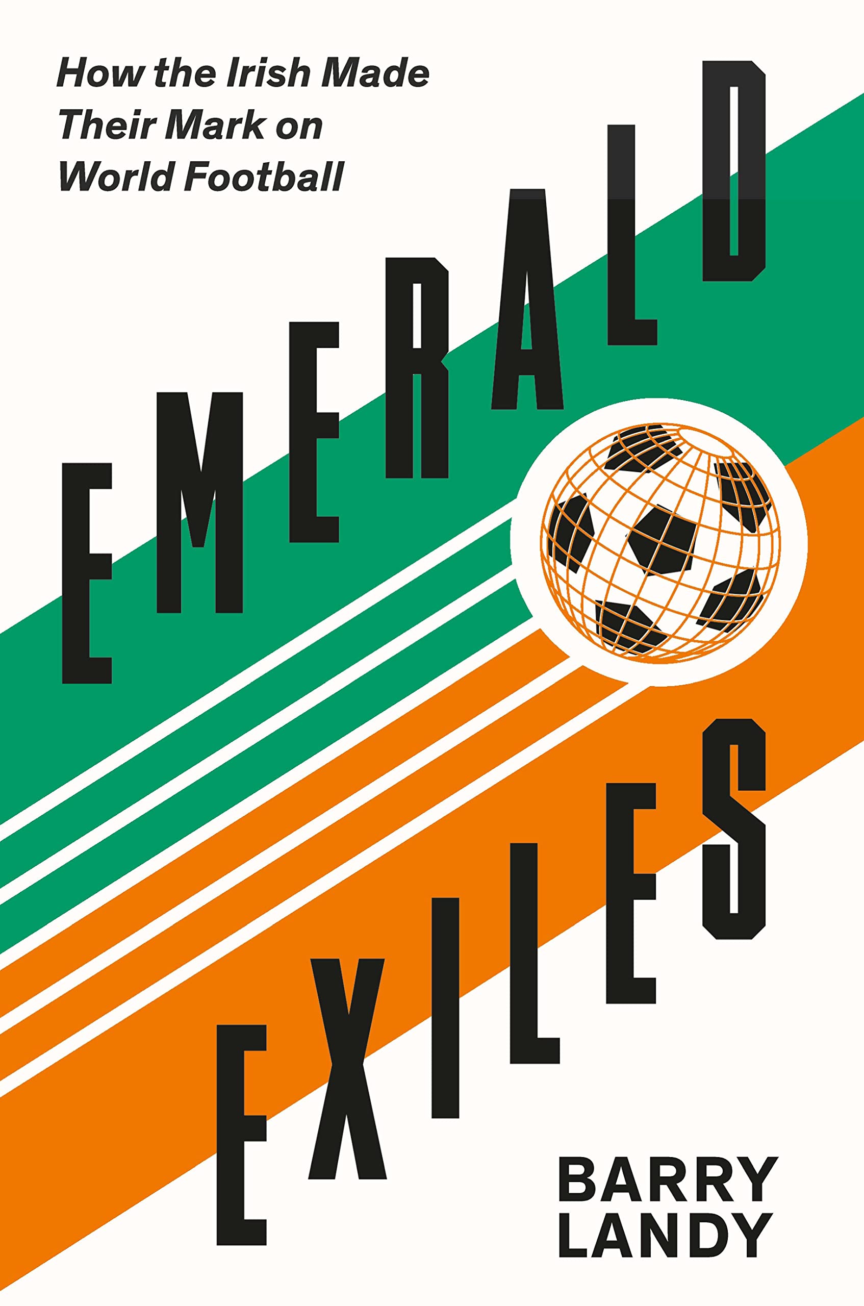 Emerald Exiles: How the Irish Made Their Mark on World Football (Kindle Edition)