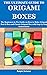 THE ULTIMATE GUIDE TO ORIGAMI BOXES: The Beginners to Pro Guide on How to Make Origami Post-it Box and Classic Origami Box with Step by Step Instructions