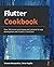 Flutter Cookbook: Over 100 proven techniques and solutions for app development with Flutter 2.2 and Dart