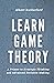 Learn Game Theory: A Primer to Strategic Thinking and Advanced Decision-Making. (Game Theory Series)