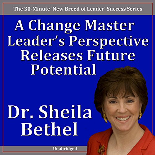 A Change Master Leader’s Perspective Releases Future Potential