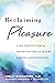 Reclaiming Pleasure by Holly Richmond