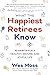 What the Happiest Retirees Know: 10 Habits for a Healthy, Secure, and Joyful Life