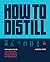 How to Distill: A Complete Guide from Still Design and Fermentation through Distilling and Aging Spirits