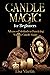 Candle Magic for Beginners: Advanced Methods to Practicing Wiccan Candle Magic