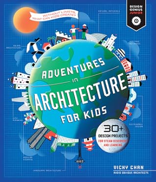 Adventures in Architecture for Kids: 30 Design Projects for STEAM Discovery and Learning (Volume 2) (Design Genius Jr., 2)