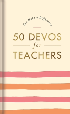 50 Devos for Teachers: A 50-Day Devotional – The Perfect Appreciation Gift or Encouraging Present for the Teacher or Educator in Your Life (You Make a Difference)