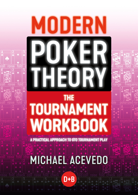 Modern Poker Theory - The Tournament Workbook: A Practical Approach to GTO Tournament Play