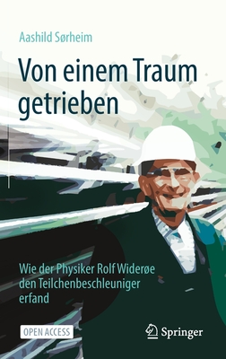 Von einem Traum getrieben: Wie der Physiker Rolf Widerøe den Teilchenbeschleuniger erfand (German Edition)