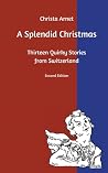 A Splendid Christmas: Thirteen Quirky Stories from Switzerland A Splendid Christmas: Thirteen Quirky Stories from Switzerland