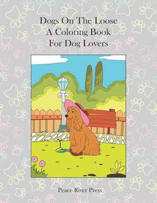 Dogs On The Loose: A Coloring Book For Dog Lovers