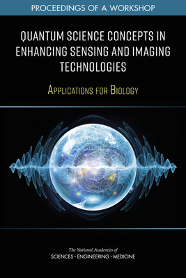 Quantum Science Concepts in Enhancing Sensing and Imaging Technologies: Applications for Biology: Proceedings of a Workshop (Quantum Information Science)