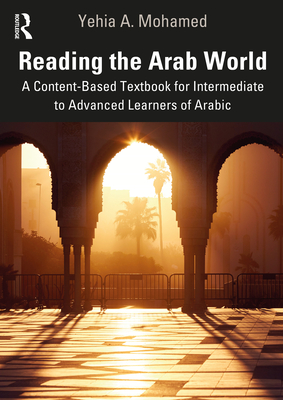 Reading the Arab World: A Content-Based Textbook for Intermediate to Advanced Learners of Arabic = Qiraaat Fai Qaodaayaa Al-Aalam Al-Arabai