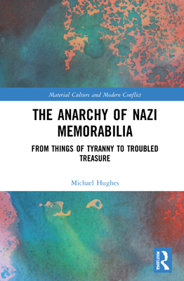 The Anarchy of Nazi Memorabilia (Material Culture and Modern Conflict)
