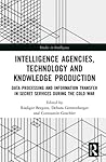 Intelligence Agencies, Technology and Knowledge Production (Studies in Intelligence)