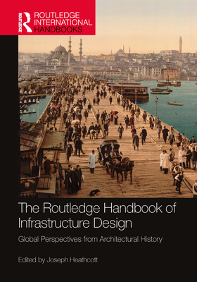 The Routledge Handbook of Infrastructure Design: Global Perspectives from Architectural History (Routledge International Handbooks)