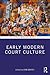 Early Modern Court Culture