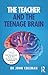 The Teacher and the Teenage Brain